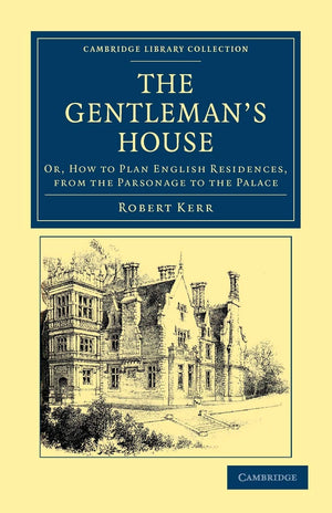 The Gentleman's House: Or, How to Plan English Residences, from the Parsonage to the Palace (Cambridge Library Collection  Brit,Used
