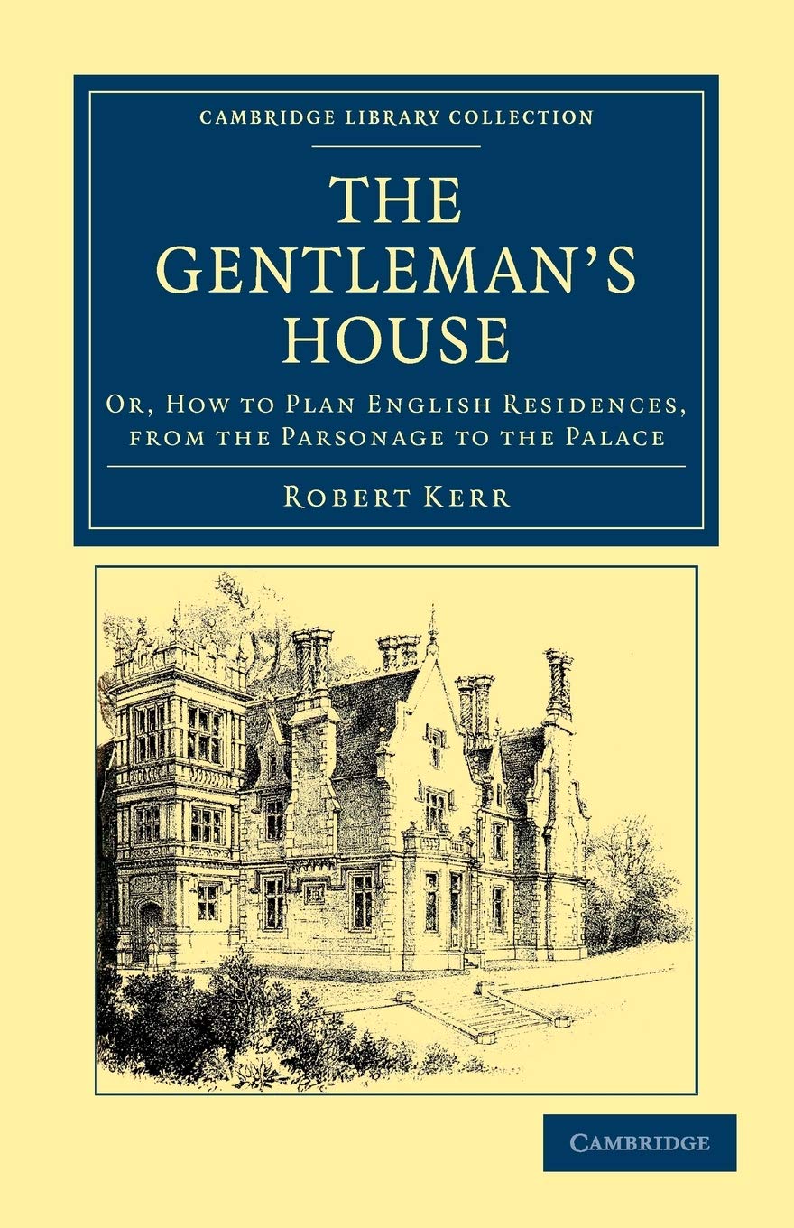 The Gentleman's House: Or, How to Plan English Residences, from the Parsonage to the Palace (Cambridge Library Collection  Brit,Used