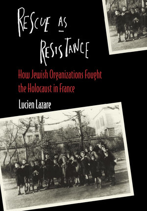 Rescue as Resistance: How Jewish Organization Fought the Holocaust in France-Used