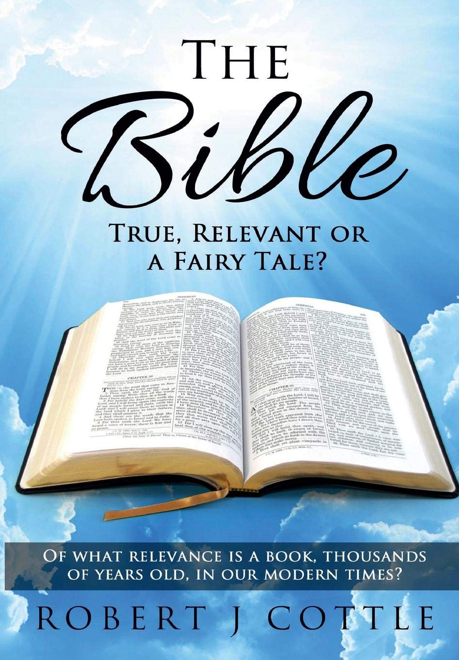 The Bible True, Relevant or a Fairy Tale?: Of what relevance is a book, thousands of years old, in our modern times?,Used