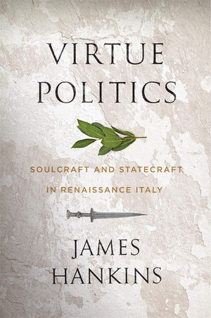 Virtue Politics: Soulcraft And Statecraft In Renaissance Italy,Used