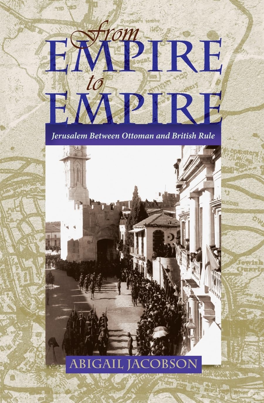 From Empire To Empire: Jerusalem Between Ottoman And British Rule (Space, Place And Society)