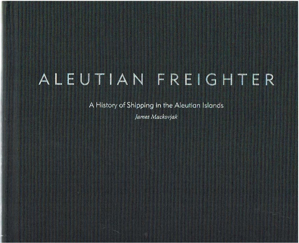 Aleutian Freighter: A History of Shipping in the Aleutian Islands,Used