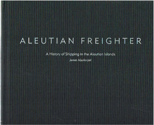 Aleutian Freighter: A History of Shipping in the Aleutian Islands,Used
