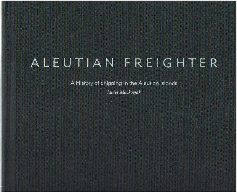 Aleutian Freighter: A History of Shipping in the Aleutian Islands,Used
