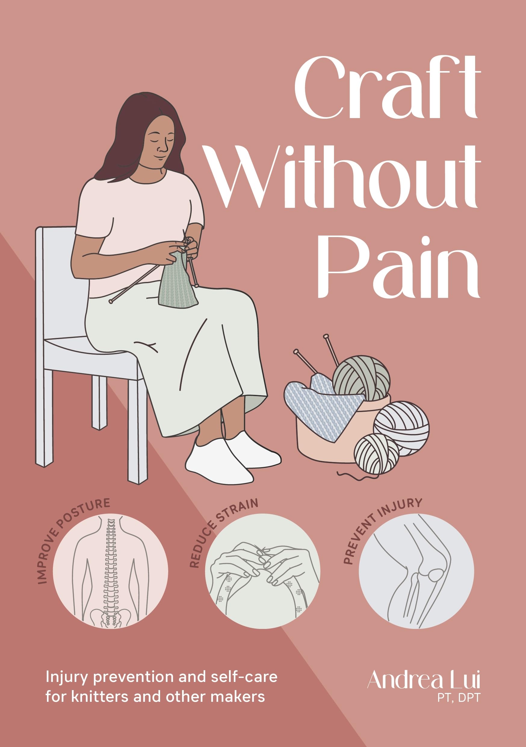 Craft Without Pain: Injury Prevention And SelfCare For Knitters And Other Makers