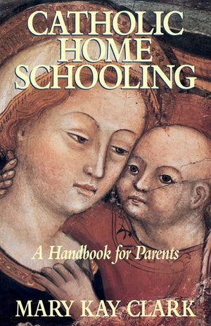 Catholic Home Schooling: A Handbook For Parents-new,New