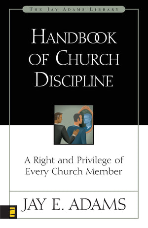 Handbook Of Church Discipline: A Right And Privilege Of Every Church Member (Jay Adams Library),New