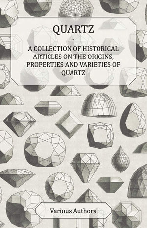 Quartz  A Collection Of Historical Articles On The Origins, Properties And Varieties Of Quartz,Used
