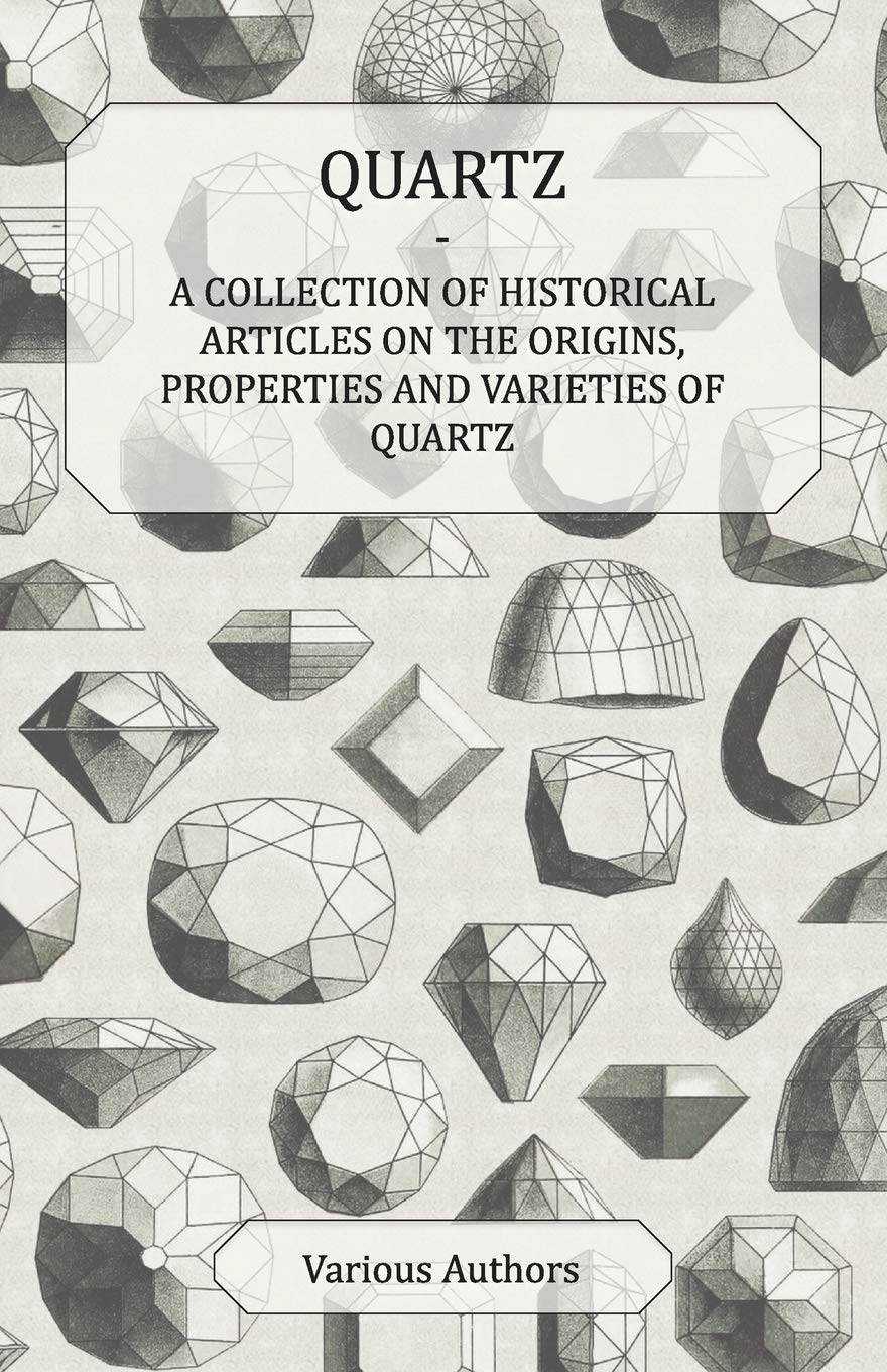 Quartz  A Collection Of Historical Articles On The Origins, Properties And Varieties Of Quartz,Used