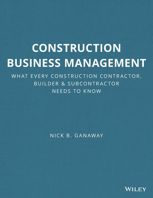 Construction Business Management: What Every Construction Contractor, Builder & Subcontractor Needs To Know