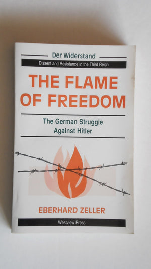 The Flame Of Freedom: The German Struggle Against Hitler (Der Widerstand, Dissent and Resistance in the Third Reich)