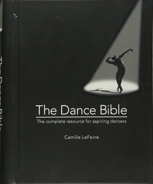 The Dance Bible: The Complete Resource For Aspiring Dancers