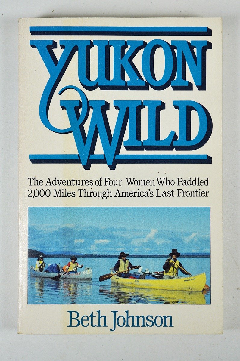 Yukon Wild: The Adventures of Four Women Who Paddled 2,000 Miles Through America's Last Frontier,Used