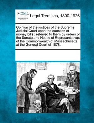 Opinion of the Justices of the Supreme Judicial Court Upon the Question of Money Bills: Referred to Them by Orders of the Senate,Used