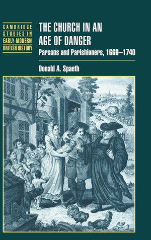 The Church in an Age of Danger: Parsons and Parishioners, 16601740 (Cambridge Studies in Early Modern British History),Used