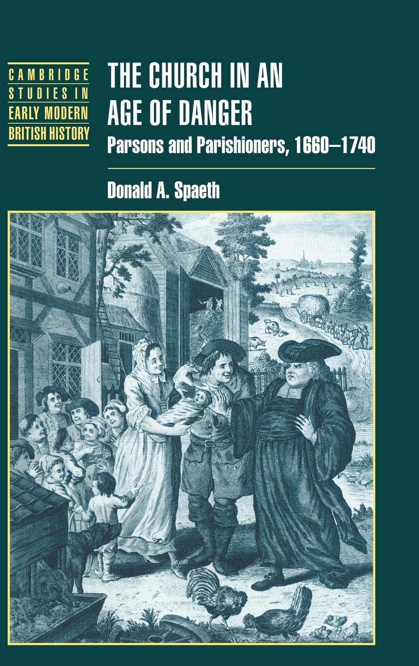 The Church in an Age of Danger: Parsons and Parishioners, 16601740 (Cambridge Studies in Early Modern British History),Used