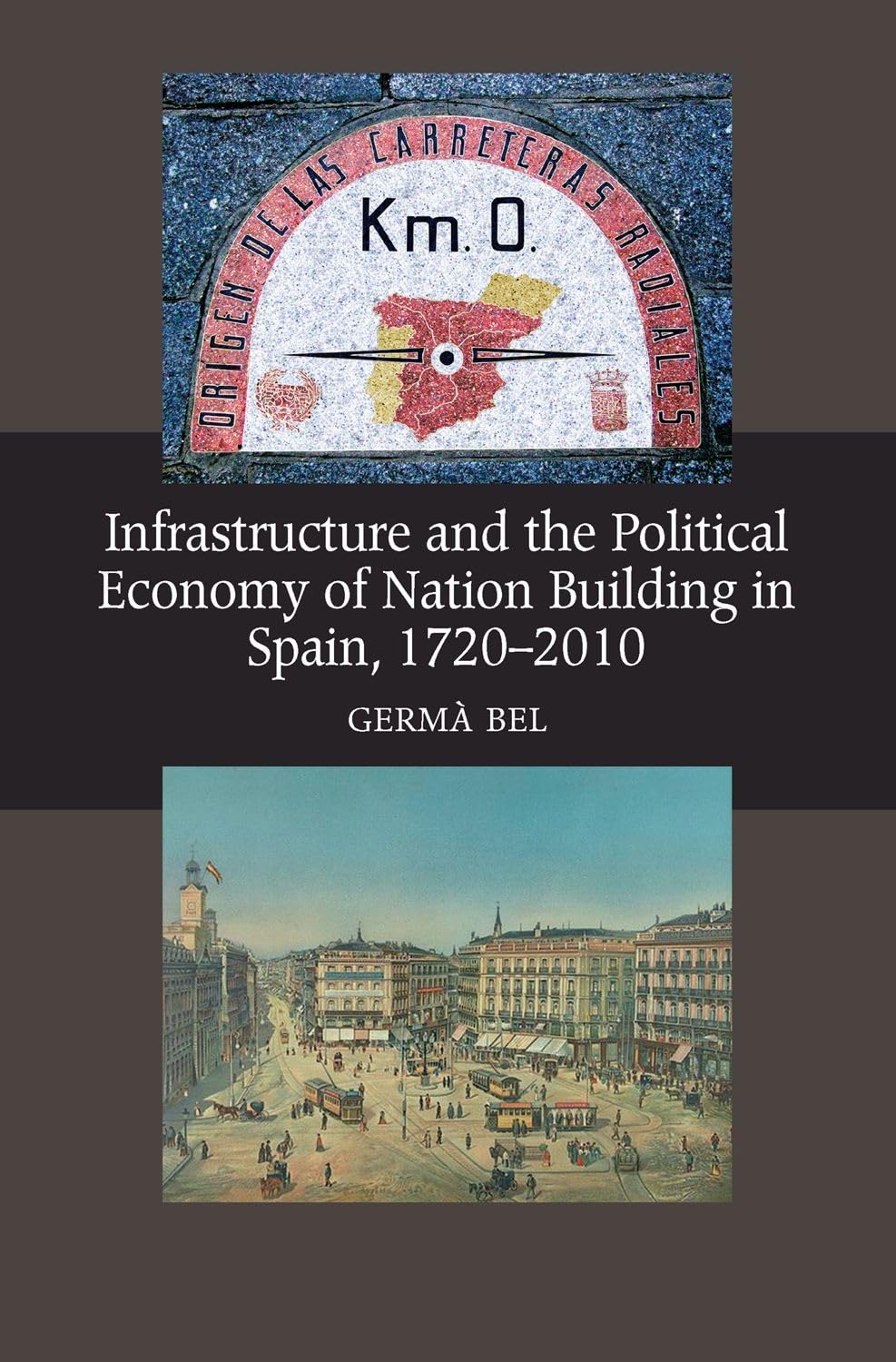 Infrastructure and the Political Economy of Nation Building in Spain, 17202010 (LSE Studies in Spanish History),Used