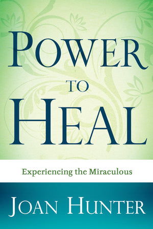 Power To Heal: Experiencing The Miraculous