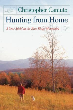 Hunting From Home: A Year Afield In The Blue Ridge Mountains,New