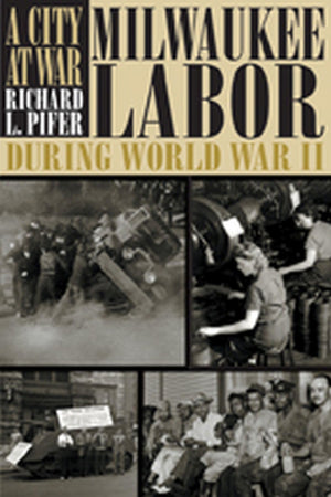 A City At War: Milwaukee Labor During World War Ii,New