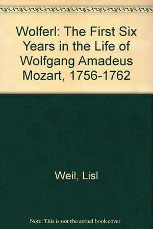 Wolferl: The First Six Years In The Life Of Wolfgang Amadeus Mozart, 17561762-used