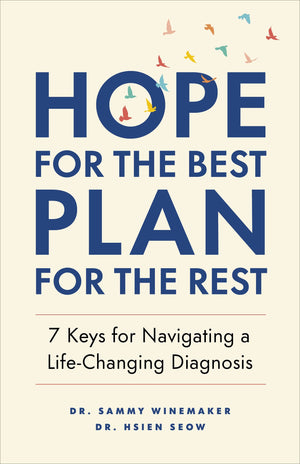 Hope For The Best, Plan For The Rest: 7 Keys For Navigating A Lifechanging Diagnosis,New