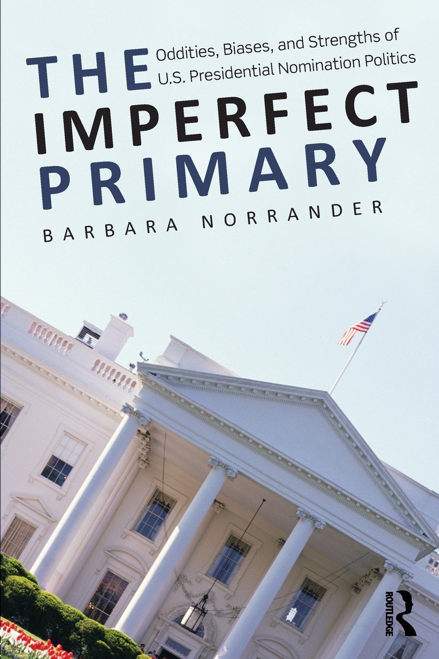 The Imperfect Primary: Oddities, Biases, and Strengths of U.S. Presidential Nomination Politics (Controversies in Electoral Demo,Used