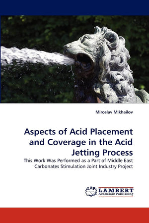 Aspects of Acid Placement and Coverage in the Acid Jetting Process: This Work Was Performed as a Part of Middle East Carbonates ,Used