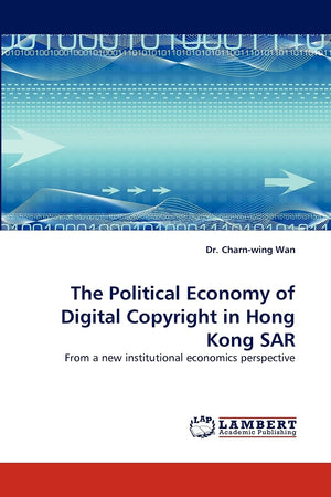 The Political Economy of Digital Copyright in Hong Kong SAR: From a new institutional economics perspective,Used