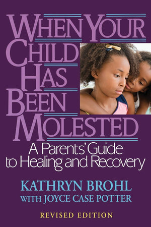 When Your Child Has Been Molested: A Parents' Guide to Healing and Recovery,New