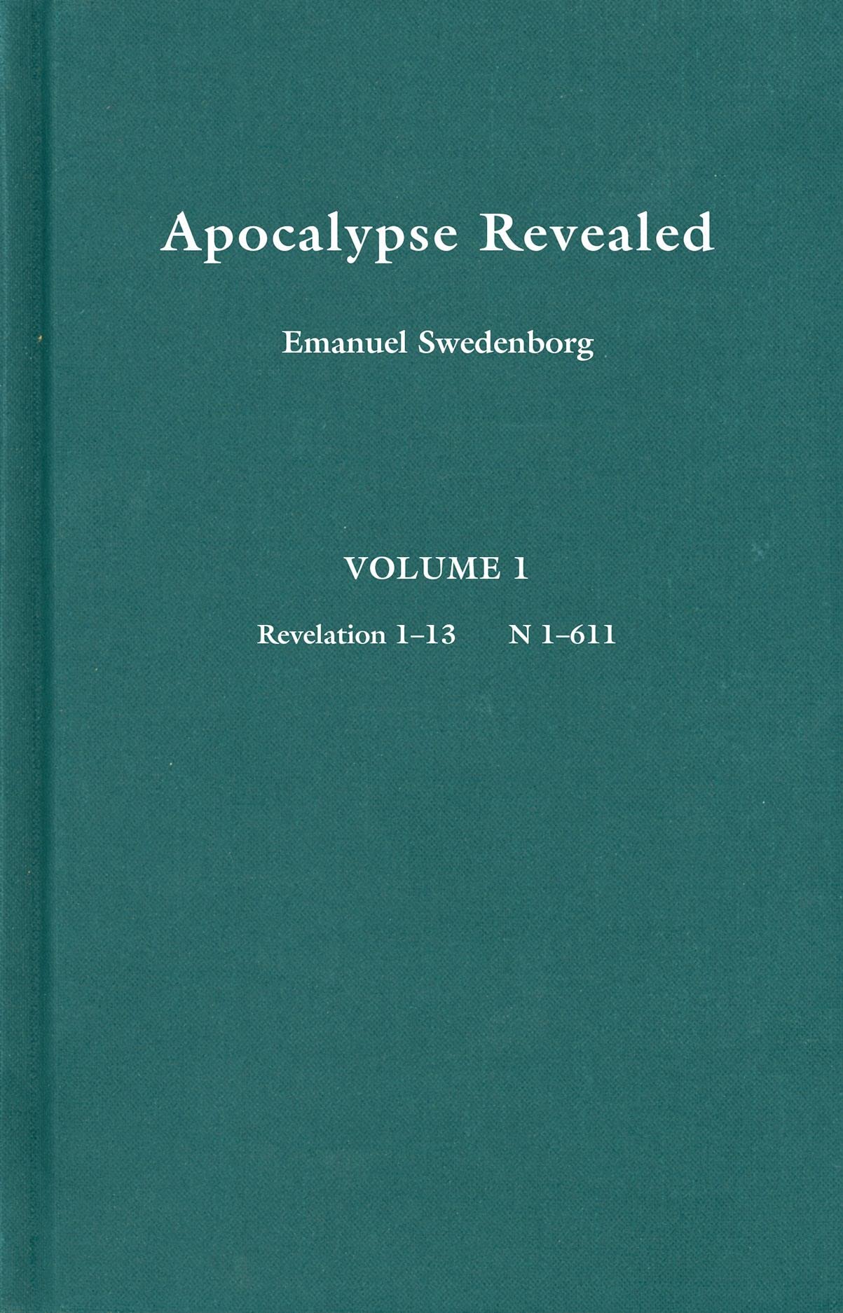 Apocalypse Revealed. Vol. 1 : Revelation 113: Wherein Are Disclosed the Arcana There Foretold Which Have Hitherto Remained Conc,Used