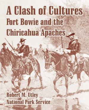 A Clash of Cultures: Fort Bowie and the Chiricahua Apaches,New