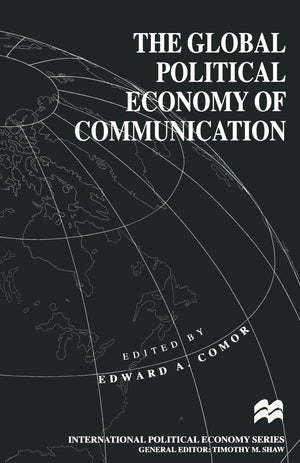 The Global Political Economy of Communication: Hegemony, Telecommunication and the Information Economy (International Political ,Used