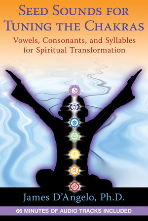 Seed Sounds for Tuning the Chakras: Vowels, Consonants, and Syllables for Spiritual Transformation,New