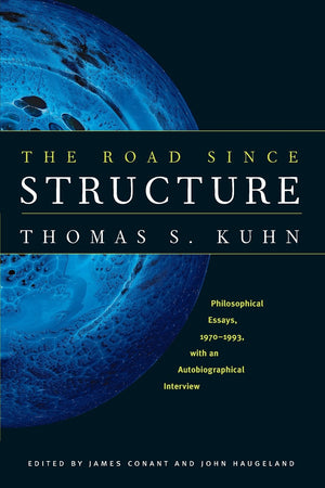 The Road Since Structure: Philosophical Essays, 19701993, With An Autobiographical Interview,New