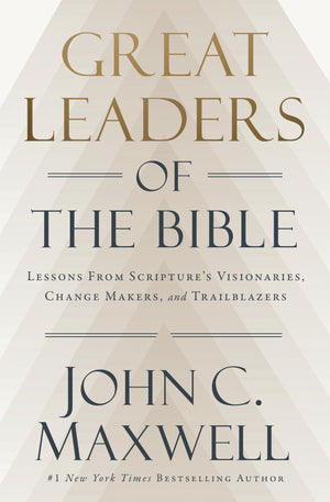 Great Leaders Of The Bible: Lessons From ScriptureS Visionaries, Change Makers, And Trailblazers