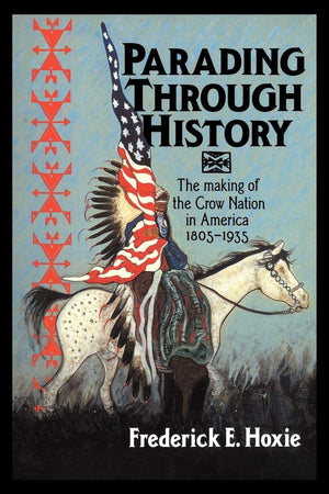 Parading through History: The Making of the Crow Nation in America 18051935 (Studies in North American Indian History),Used
