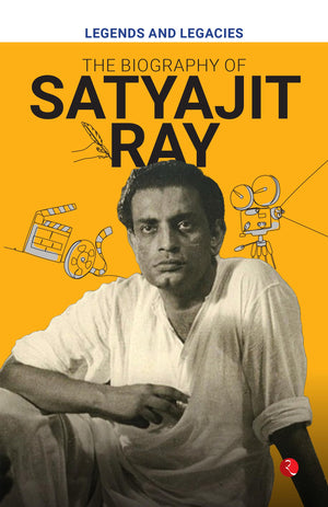 Legends And Legacies : The Biography Of Satyajit Ray