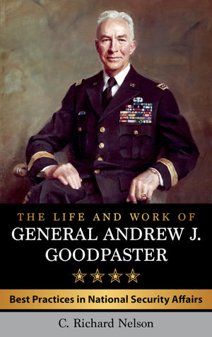 The Life and Work of General Andrew J. Goodpaster: Best Practices in National Security Affairs (American Warriors),Used