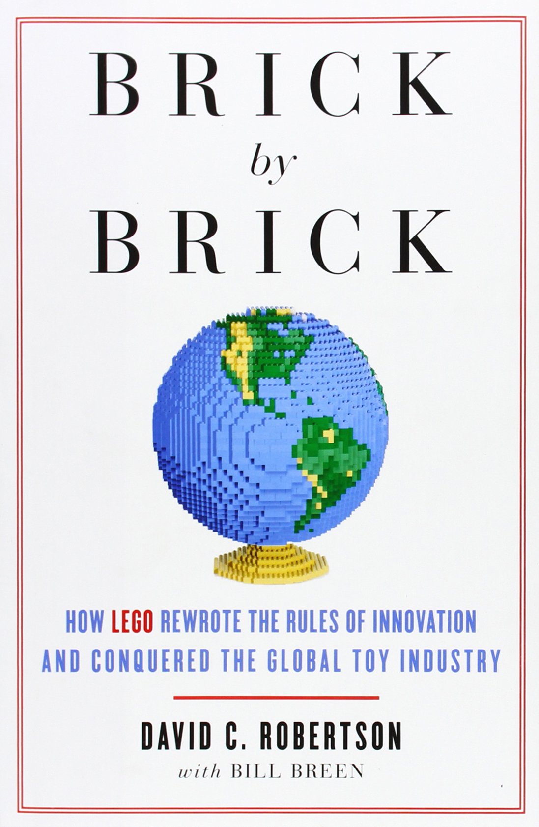 Brick By Brick: How Lego Rewrote The Rules Of Innovation And Conquered The Global Toy Industry