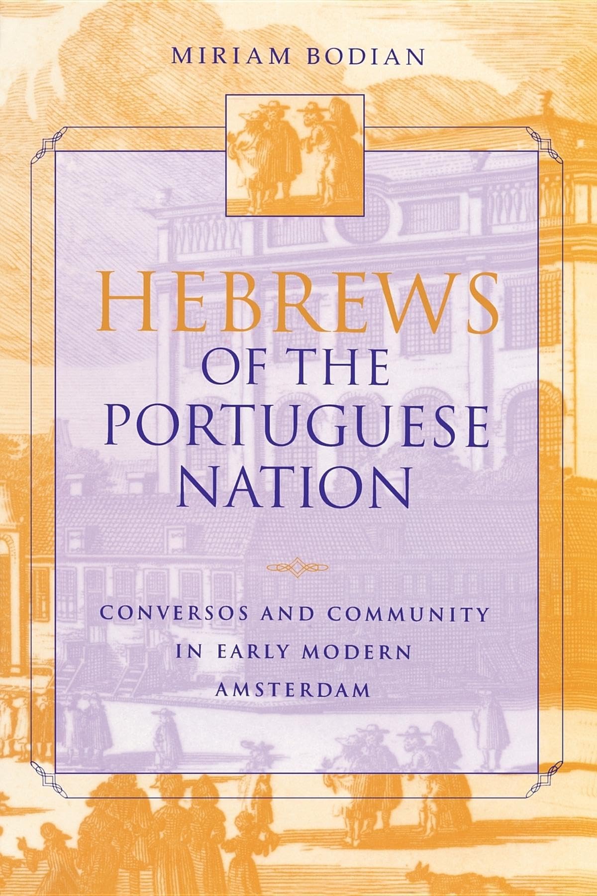 Hebrews Of The Portuguese Nation: Conversos And Community In Early Modern Amsterdam (The Modern Jewish Experience),New