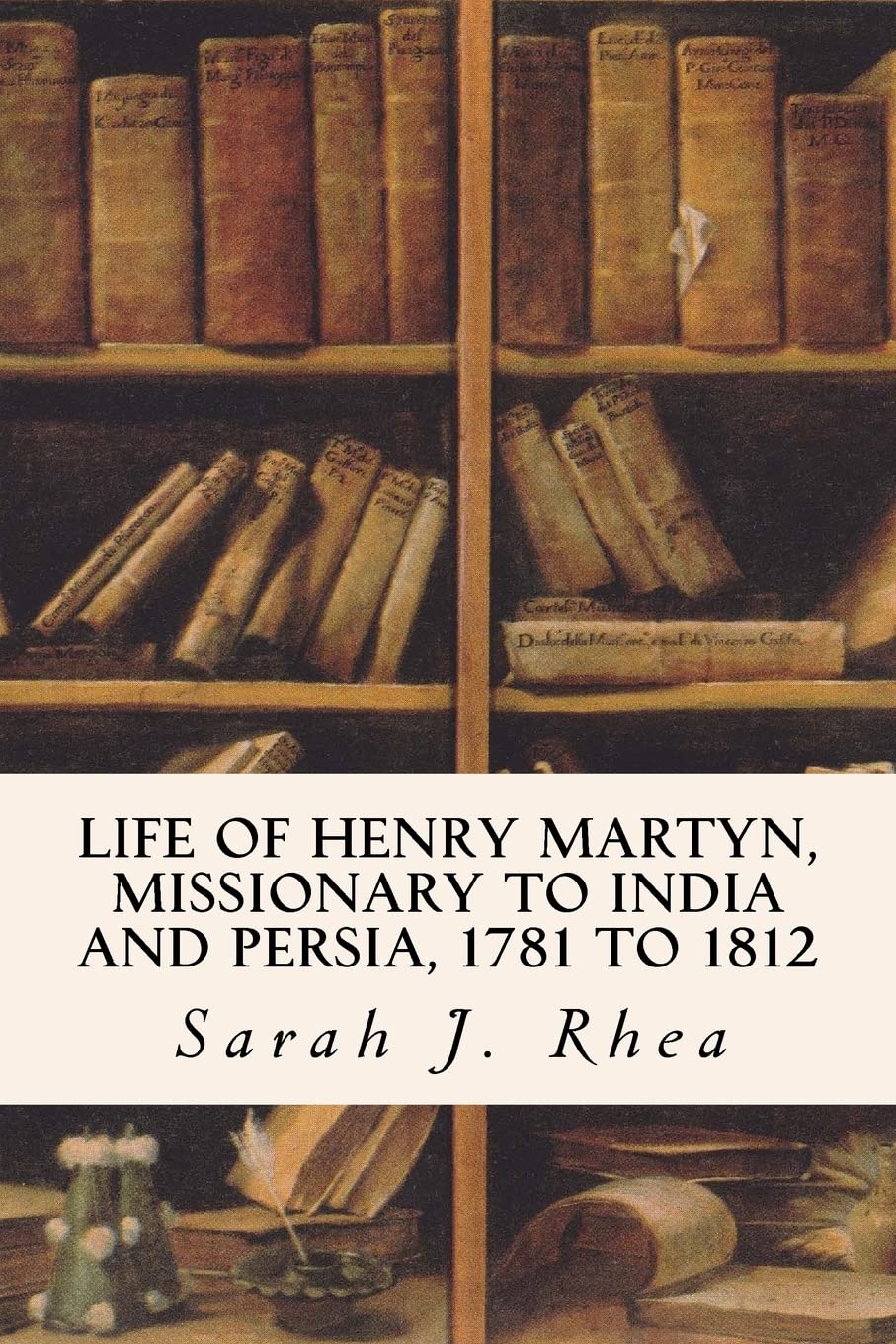 Life Of Henry Martyn, Missionary To India And Persia, 1781 To 1812