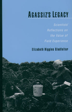 Agassiz's Legacy: Scientists' Reflections on the Value of Field Experience,Used