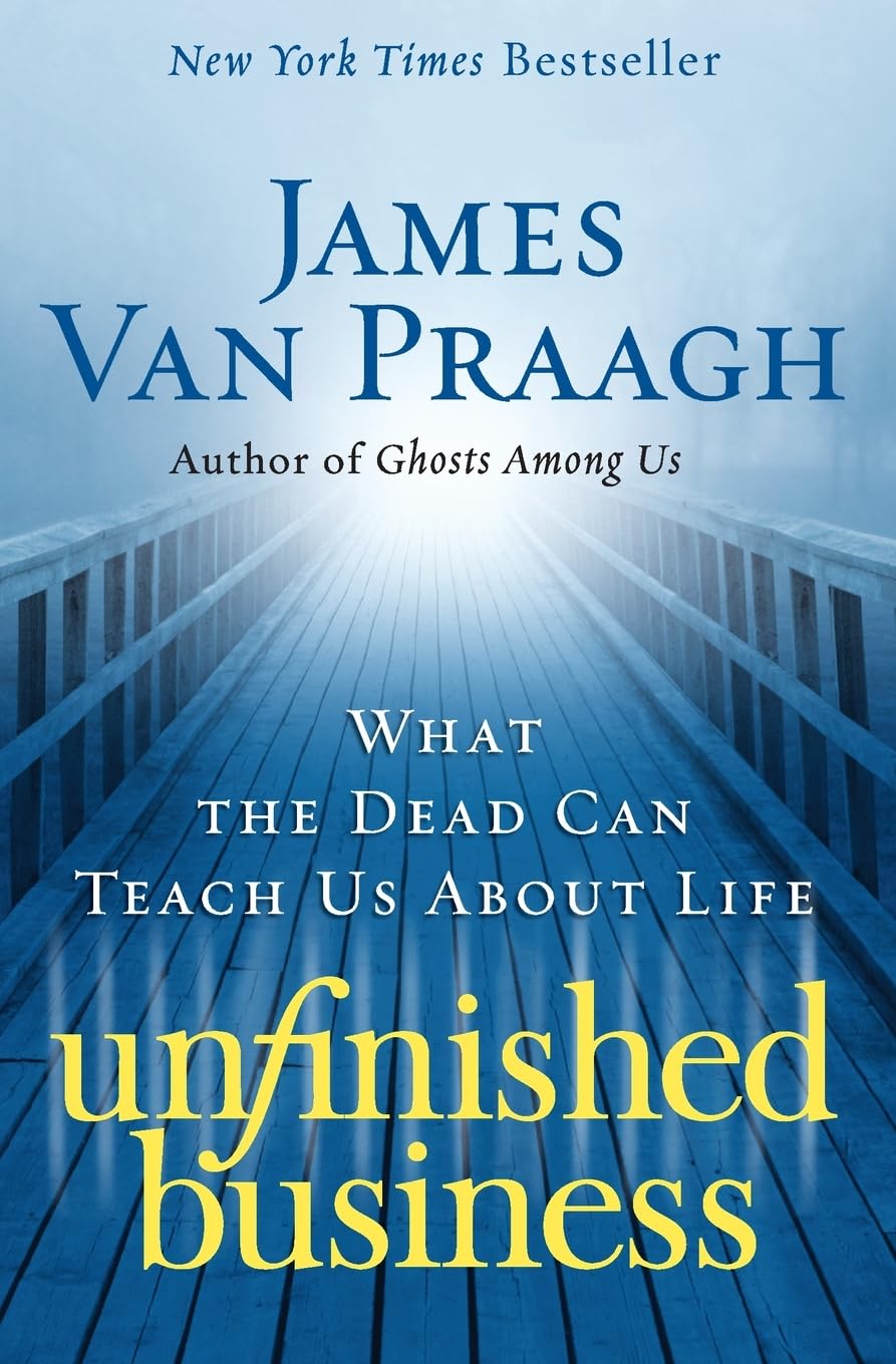 Unfinished Business: What the Dead Can Teach Us about Life,New