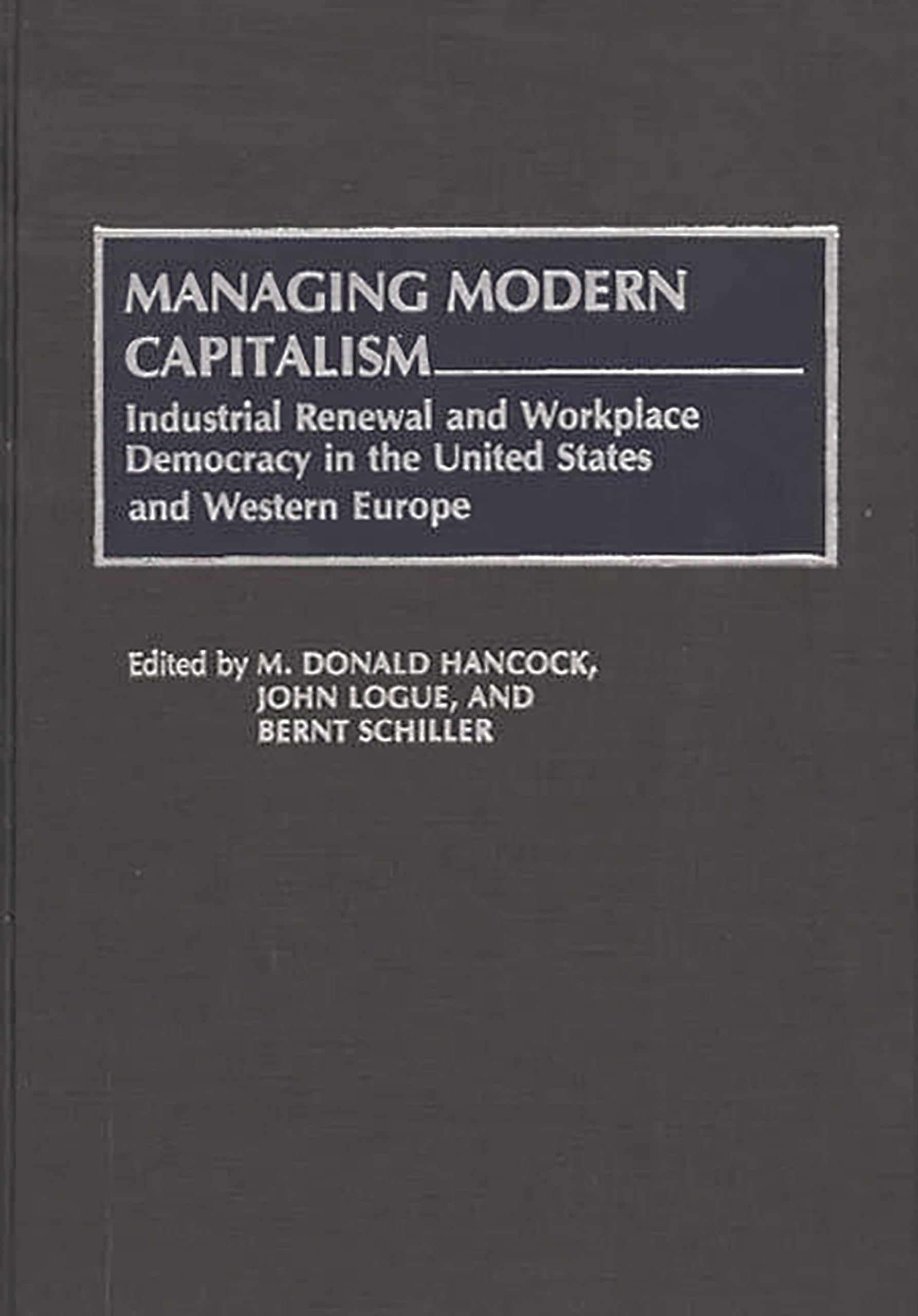 Managing Modern Capitalism: Industrial Renewal And Workplace Democracy In The United States And Western Europe (Contributions In