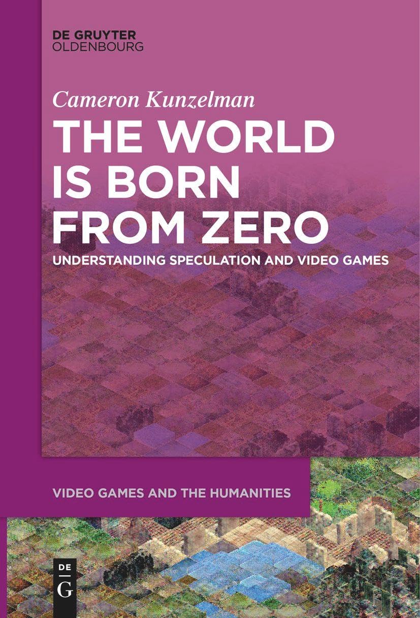The World Is Born From Zero: Understanding Speculation and Video Games (Video Games and the Humanities, 8),Used