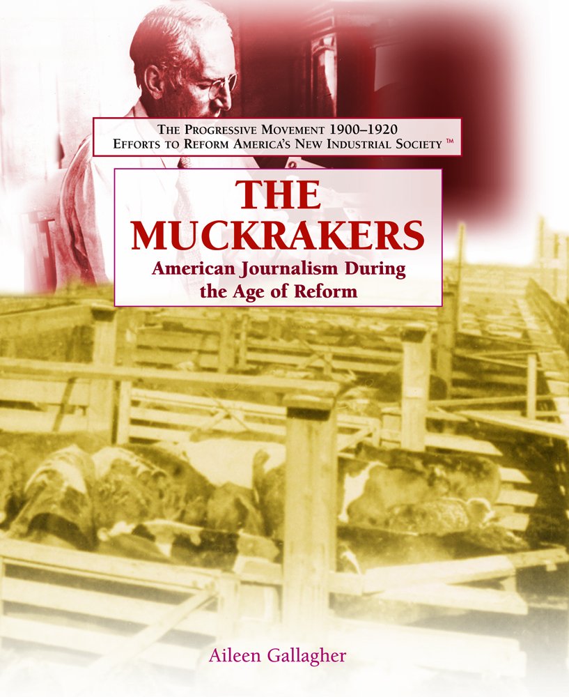 The Muckrakers: American Journalism During the Age of Reform (The Progressive Movement 19001920: Efforts to Reform America's Ne,Used