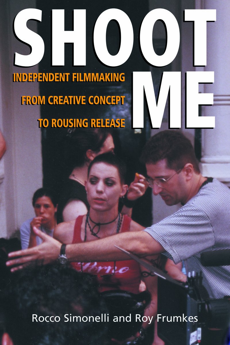 Shoot Me: Independent Filmmaking from Creative Concept to Rousing Release,Used
