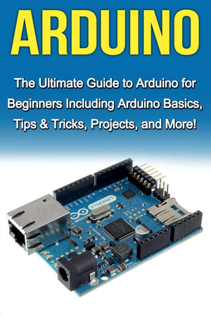 Arduino: The Ultimate Guide to Arduino for Beginners Including Arduino Basics, Tips & Tricks, Projects, and More!,Used
